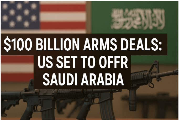 $100 Billion Arms Deals: US Set to Offer Saudi Arabia